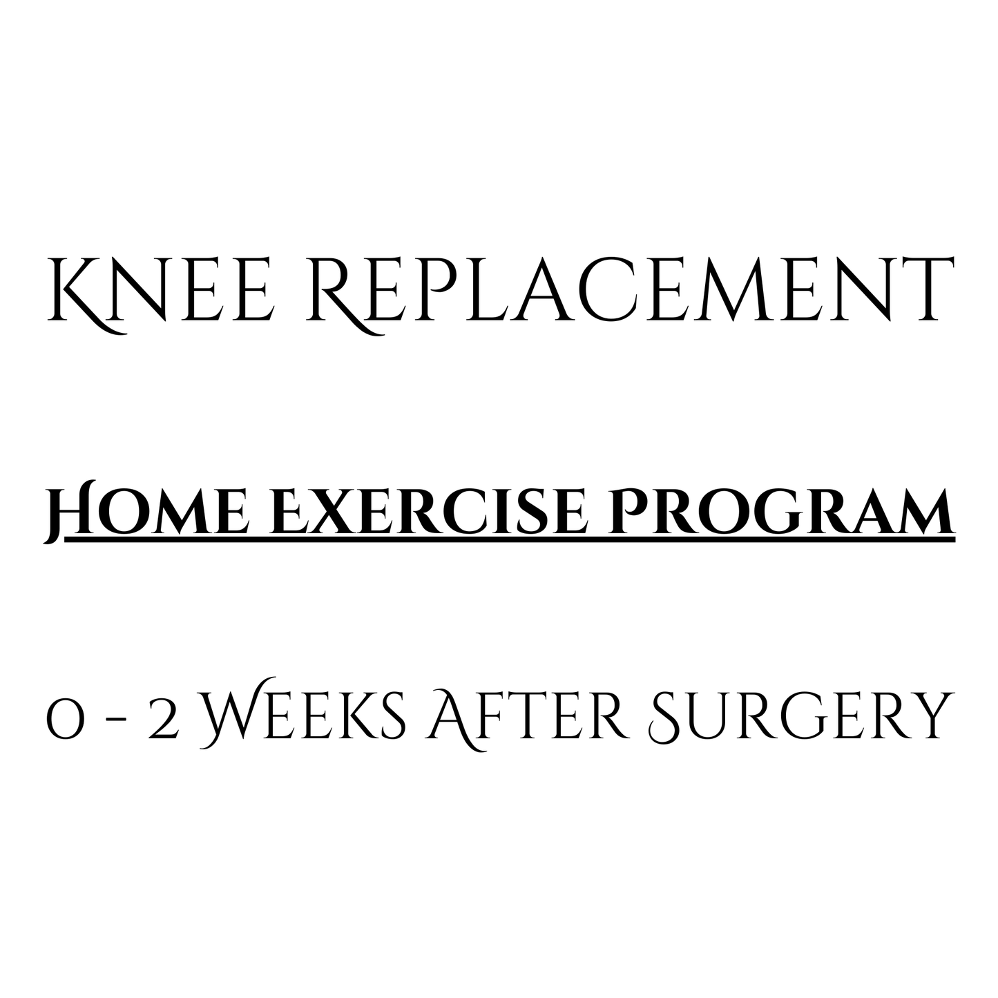 Knee Replacement Home Exercise Program PDF: 0 - 2 Weeks